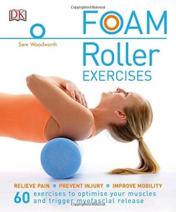 Foam Roller Exercises: Relieve Pain*Prevent Injury*Improve Mobility