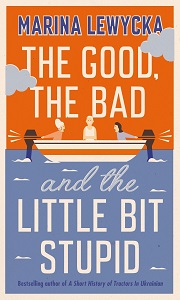 Marina Lewycka The Good, the Bad and the Little Bit Stupid