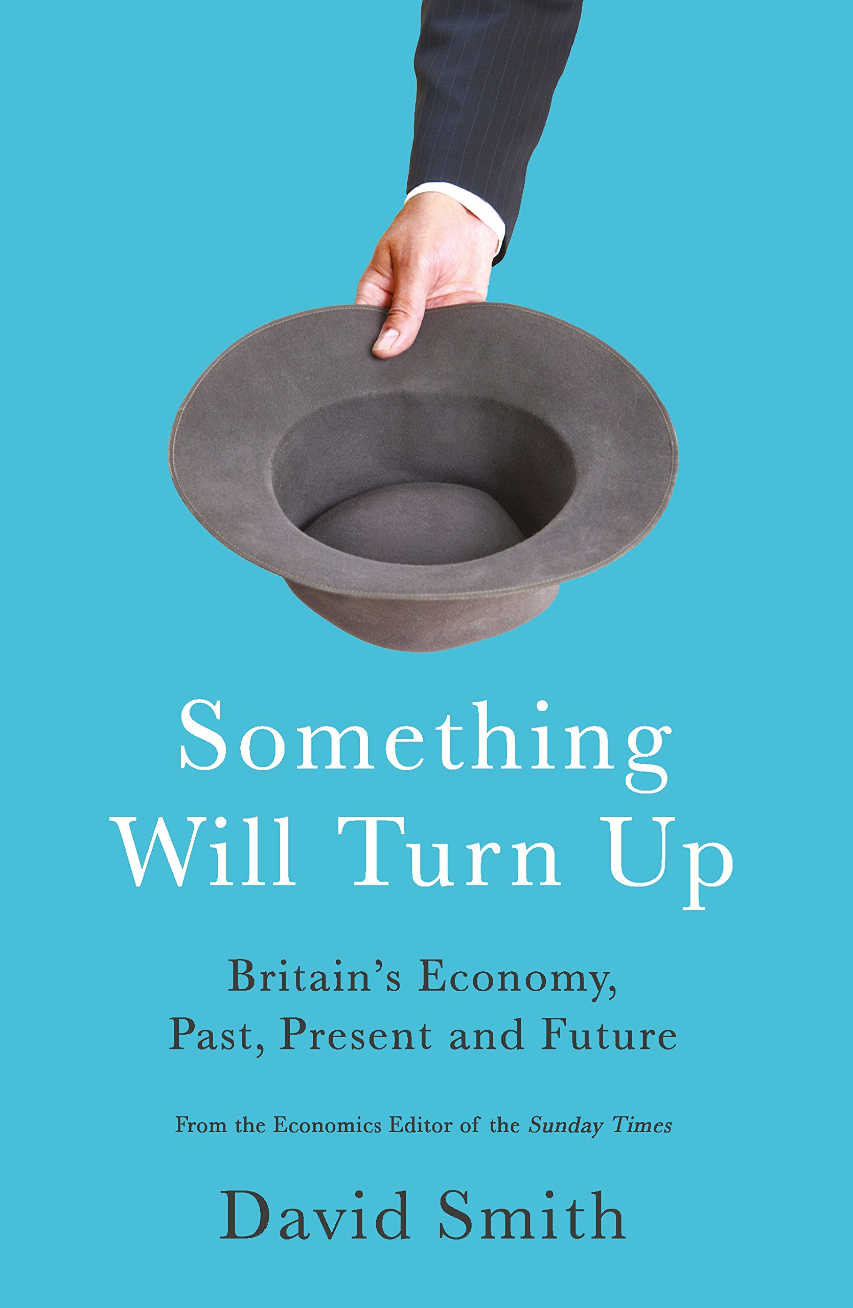 Something Will Turn Up: Britain's Economy, Past, Present and Future