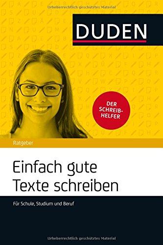 Duden Ratgeber - Einfach gute Texte schreiben: Für Schule, Studium und Beruf