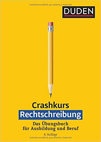 Crashkurs Rechtschreibung: Ein Übungsbuch für Ausbildung und Beruf 4.Auflage