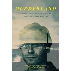 Murderland: Crime and Bloodlust in the Time of Serial Killers