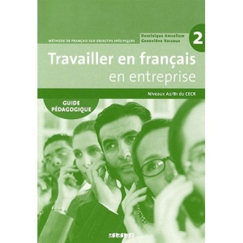 Travailler en Francais  en Entreprise  A2/B1 Guide Pedagogique
