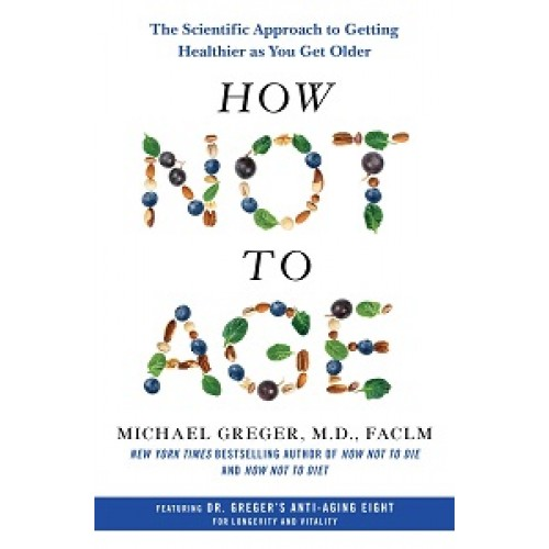 How Not to Age: The Scientific Approach to Getting Healthier as You Get Older
