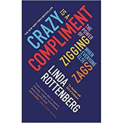 Crazy is a Compliment: Power of Zigging When Everyone Else Zags,The