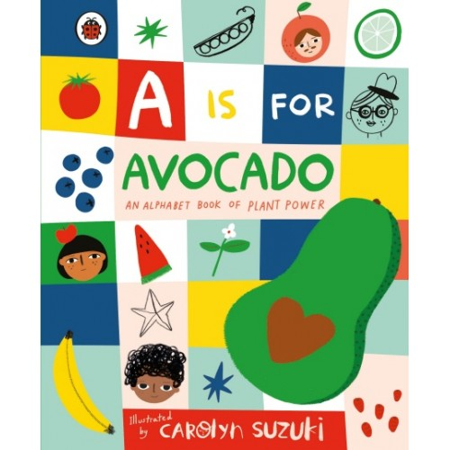 A is for Avocado: An Alphabet Book of Plant Power