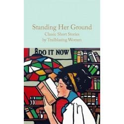 Macmillan Collector's Library: Standing Her Ground (Classic Short Stories by Trailblazing Women)