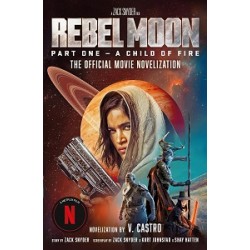 Rebel Moon Part One: A Child Of Fire (The Official Novelization)