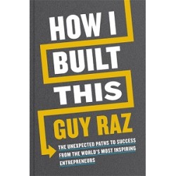 How I Built This: The Unexpected Paths to Success From the World's Most Inspiring Entrepreneurs