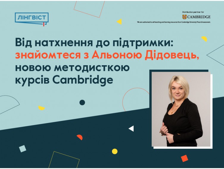 Від натхнення до підтримки: знайомтеся з Альоною Дідовець, новою методисткою курсів Cambridge