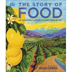The Story of Food: An Illustrated History of Everything We Eat 