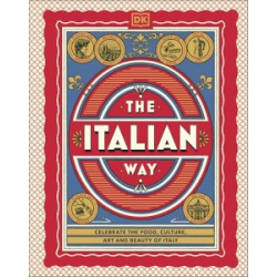 The Italian Way: Celebrate the Food, Culture, Art and Beauty of Italy