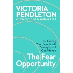 The Fear Opportunity: How Feeling Your Fear Builds Strength and Confidence