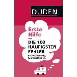 Erste Hilfe - Die 100 häufigsten Fehler: Rechtschreibung, Grammatik & Co.